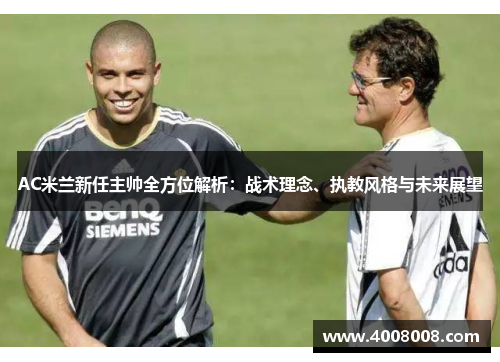 AC米兰新任主帅全方位解析：战术理念、执教风格与未来展望