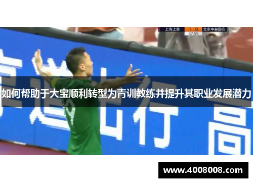 如何帮助于大宝顺利转型为青训教练并提升其职业发展潜力