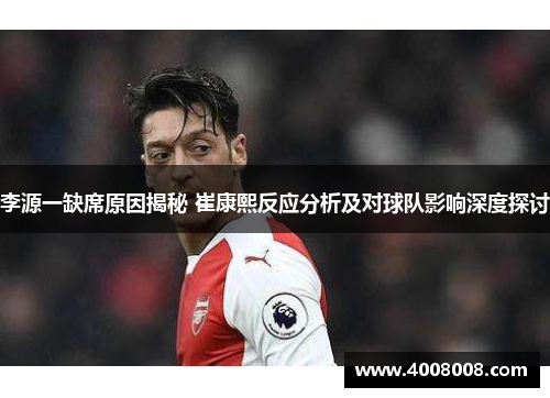 李源一缺席原因揭秘 崔康熙反应分析及对球队影响深度探讨
