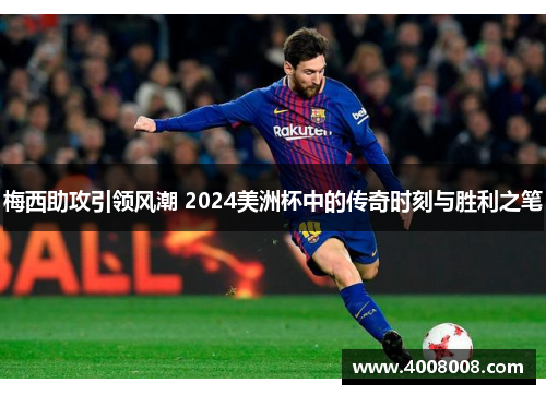 梅西助攻引领风潮 2024美洲杯中的传奇时刻与胜利之笔