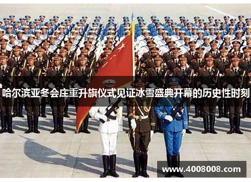 哈尔滨亚冬会庄重升旗仪式见证冰雪盛典开幕的历史性时刻