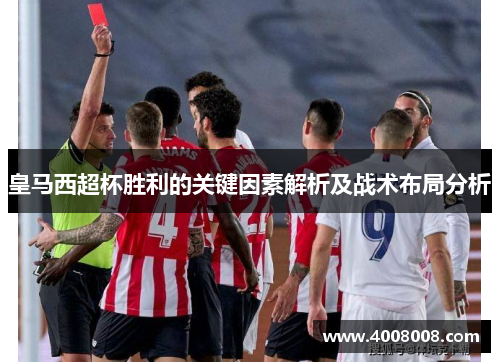 皇马西超杯胜利的关键因素解析及战术布局分析