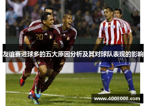 友谊赛进球多的五大原因分析及其对球队表现的影响