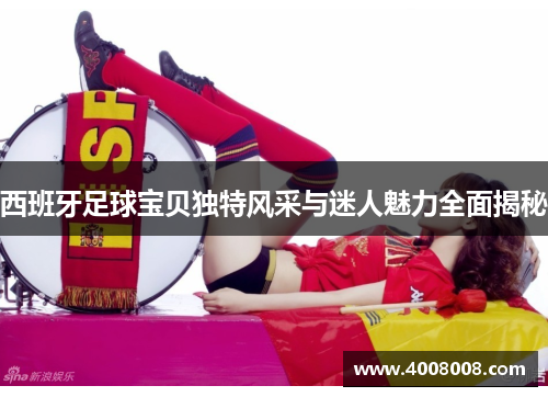 西班牙足球宝贝独特风采与迷人魅力全面揭秘