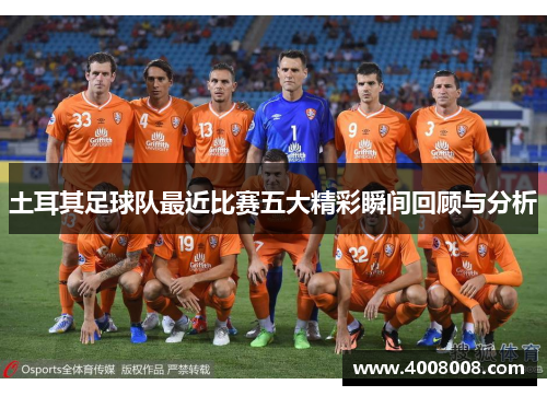 土耳其足球队最近比赛五大精彩瞬间回顾与分析